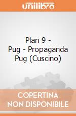 Plan 9 - Pug - Propaganda Pug (Cuscino) gioco di PHM