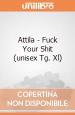 Attila - Fuck Your Shit (unisex Tg. Xl) gioco di PHM