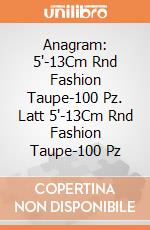 Anagram: 5'-13Cm Rnd Fashion Taupe-100 Pz. Latt 5'-13Cm Rnd Fashion Taupe-100 Pz giochi