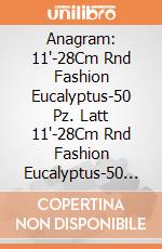 Anagram: 11'-28Cm Rnd Fashion Eucalyptus-50 Pz. Latt 11'-28Cm Rnd Fashion Eucalyptus-50 Pz giochi
