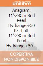 Anagram: 11'-28Cm Rnd Pearl Hydrangea-50 Pz. Latt 11'-28Cm Rnd Pearl Hydrangea-50 Pz giochi