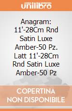 Anagram: 11'-28Cm Rnd Satin Luxe Amber-50 Pz. Latt 11'-28Cm Rnd Satin Luxe Amber-50 Pz giochi