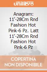 Anagram: 11'-28Cm Rnd Fashion Hot Pink-6 Pz. Latt 11'-28Cm Rnd Fashion Hot Pink-6 Pz giochi