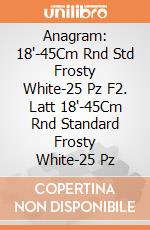 Anagram: 18'-45Cm Rnd Std Frosty White-25 Pz F2. Latt 18'-45Cm Rnd Standard Frosty White-25 Pz giochi