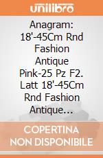 Anagram: 18'-45Cm Rnd Fashion Antique Pink-25 Pz F2. Latt 18'-45Cm Rnd Fashion Antique Pink-25 Pz giochi