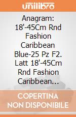 Anagram: 18'-45Cm Rnd Fashion Caribbean Blue-25 Pz F2. Latt 18'-45Cm Rnd Fashion Caribbean Blue-25 Pz giochi