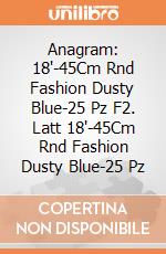 Anagram: 18'-45Cm Rnd Fashion Dusty Blue-25 Pz F2. Latt 18'-45Cm Rnd Fashion Dusty Blue-25 Pz giochi