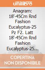 Anagram: 18'-45Cm Rnd Fashion Eucalyptus-25 Pz F2. Latt 18'-45Cm Rnd Fashion Eucalyptus-25 Pz giochi