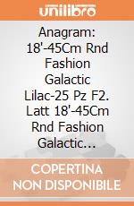 Anagram: 18'-45Cm Rnd Fashion Galactic Lilac-25 Pz F2. Latt 18'-45Cm Rnd Fashion Galactic Lilac-25 Pz giochi