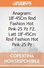 Anagram: 18'-45Cm Rnd Fashion Hot Pink-25 Pz F2. Latt 18'-45Cm Rnd Fashion Hot Pink-25 Pz giochi