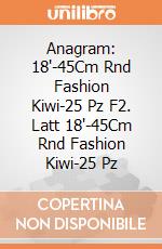 Anagram: 18'-45Cm Rnd Fashion Kiwi-25 Pz F2. Latt 18'-45Cm Rnd Fashion Kiwi-25 Pz giochi