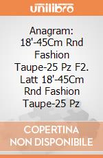 Anagram: 18'-45Cm Rnd Fashion Taupe-25 Pz F2. Latt 18'-45Cm Rnd Fashion Taupe-25 Pz giochi