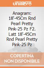 Anagram: 18'-45Cm Rnd Pearl Pretty Pink-25 Pz F2. Latt 18'-45Cm Rnd Pearl Pretty Pink-25 Pz giochi