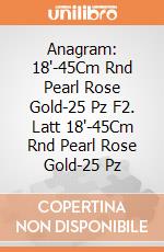 Anagram: 18'-45Cm Rnd Pearl Rose Gold-25 Pz F2. Latt 18'-45Cm Rnd Pearl Rose Gold-25 Pz giochi