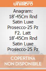 Anagram: 18'-45Cm Rnd Satin Luxe Prosecco-25 Pz F2. Latt 18'-45Cm Rnd Satin Luxe Prosecco-25 Pz giochi
