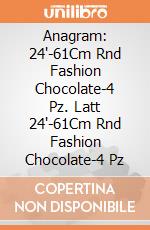 Anagram: 24'-61Cm Rnd Fashion Chocolate-4 Pz. Latt 24'-61Cm Rnd Fashion Chocolate-4 Pz giochi