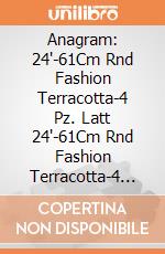 Anagram: 24'-61Cm Rnd Fashion Terracotta-4 Pz. Latt 24'-61Cm Rnd Fashion Terracotta-4 Pz giochi