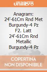 Anagram: 24'-61Cm Rnd Met Burgundy-4 Pz F2. Latt 24'-61Cm Rnd Metallic Burgundy-4 Pz giochi