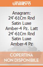 Anagram: 24'-61Cm Rnd Satin Luxe Amber-4 Pz. Latt 24'-61Cm Rnd Satin Luxe Amber-4 Pz giochi