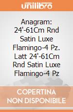 Anagram: 24'-61Cm Rnd Satin Luxe Flamingo-4 Pz. Latt 24'-61Cm Rnd Satin Luxe Flamingo-4 Pz giochi