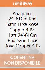 Anagram: 24'-61Cm Rnd Satin Luxe Rose Copper-4 Pz. Latt 24'-61Cm Rnd Satin Luxe Rose Copper-4 Pz giochi