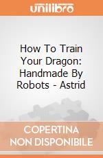 How To Train Your Dragon: Handmade By Robots - Astrid giochi