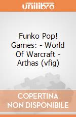 Funko Pop! Games: - World Of Warcraft - Arthas (vfig) gioco