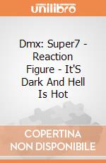 Dmx: Super7 - Reaction Figure - It'S Dark And Hell Is Hot gioco