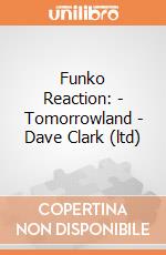 Funko Reaction: - Tomorrowland - Dave Clark (ltd) gioco