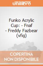 Funko Acrylic Cup: - Fnaf - Freddy Fazbear (vfig) gioco