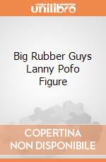 Big Rubber Guys Lanny Pofo Figure giochi