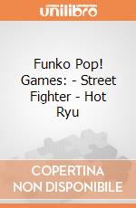 Funko Pop! Games: - Street Fighter - Hot Ryu gioco