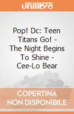 Pop! Dc: Teen Titans Go! - The Night Begins To Shine - Cee-Lo Bear gioco di Funko