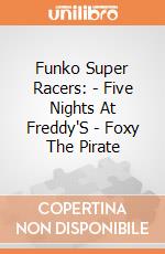 Funko Super Racers: - Five Nights At Freddy'S - Foxy The Pirate gioco di Funko