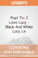Pop! Tv: I Love Lucy - Black And White Lucy Le gioco di Funko