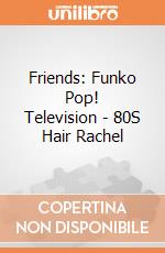 Friends: Funko Pop! Television - 80S Hair Rachel gioco di Funko