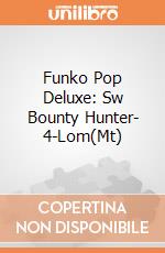 Funko Pop Deluxe: Sw Bounty Hunter- 4-Lom(Mt) giochi