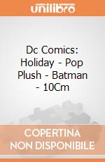 Dc Comics: Holiday - Pop Plush - Batman - 10Cm gioco