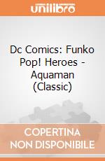 Dc Comics: Funko Pop! Heroes - Aquaman (Classic) gioco