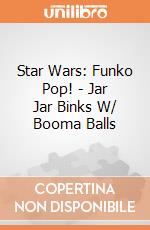 Star Wars: Funko Pop! - Jar Jar Binks W/ Booma Balls gioco di FUPC