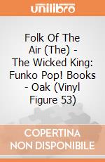 Folk Of The Air (The) - The Wicked King: Funko Pop! Books - Oak (Vinyl Figure 53) giochi