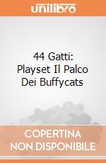 44 Gatti: Playset Il Palco Dei Buffycats gioco