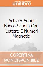 Activity Super Banco Scuola Con Lettere E Numeri Magnetici gioco