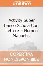 Activity Super Banco Scuola Con Lettere E Numeri Magnetici giochi