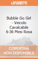Bubble Go Girl - Veicolo Cavalcabile 6-36 Mesi Rosa gioco