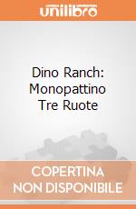 Dino Ranch: Monopattino Tre Ruote gioco