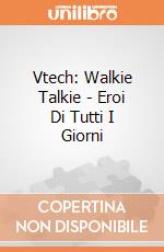 Vtech: Walkie Talkie - Eroi Di Tutti I Giorni giochi