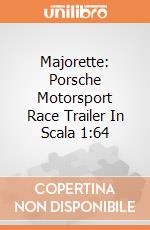 Majorette: Porsche Motorsport Race Trailer In Scala 1:64 gioco