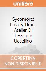 Sycomore: Lovely Box - Atelier Di Tessitura Uccellino giochi