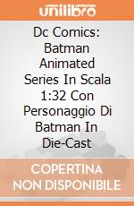 Dc Comics: Batman Animated Series In Scala 1:32 Con Personaggio Di Batman In Die-Cast giochi